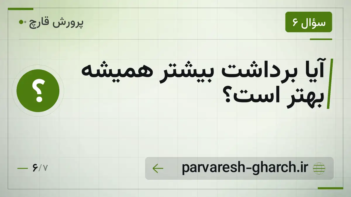 آیا برداشت بیشتر همیشه بهتر است؟