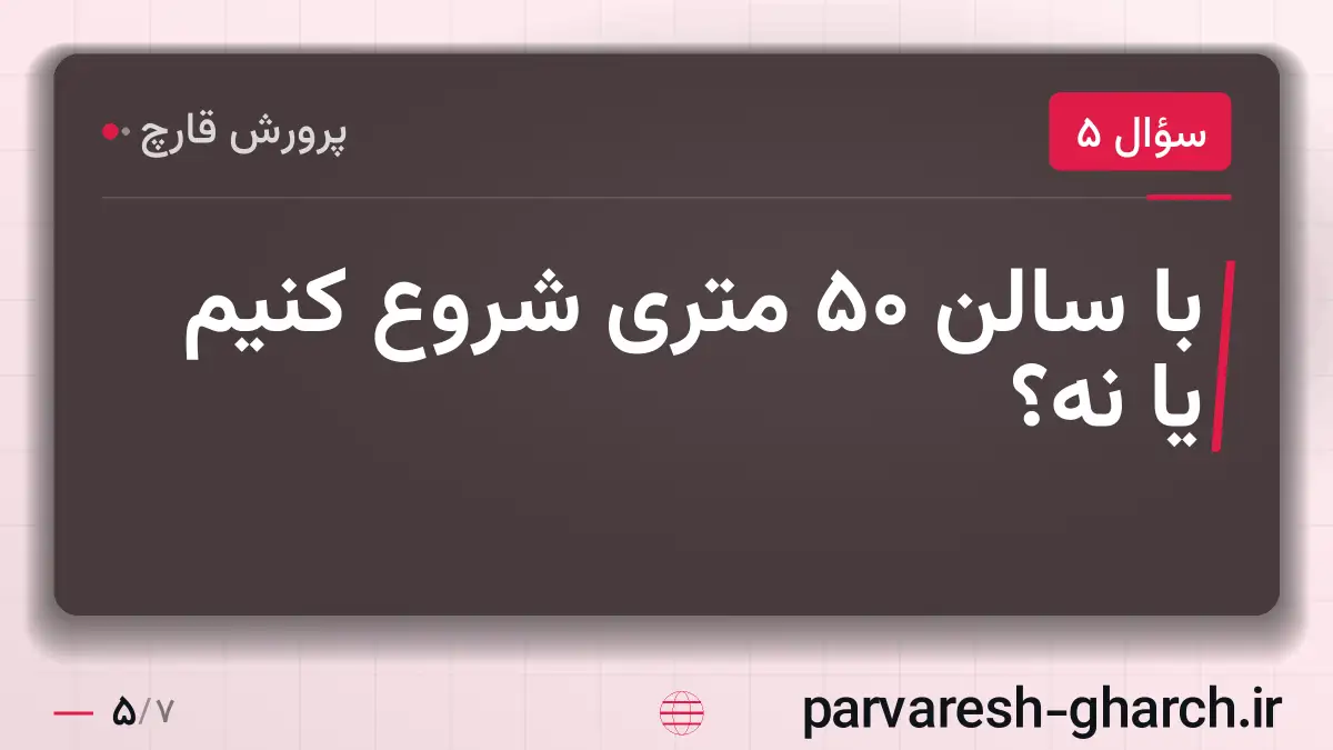 با سالن 50 متری شروع کنیم یا نه؟